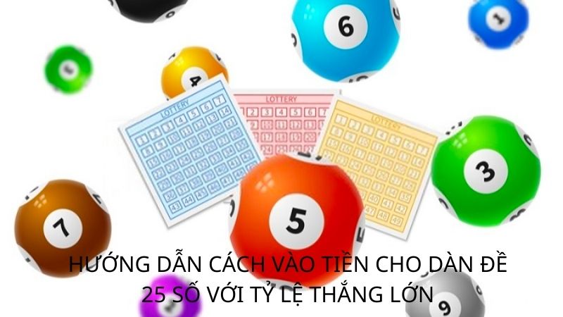 Hướng dẫn cách vào tiền cho dàn đề 25 số với tỷ lệ thắng lớn