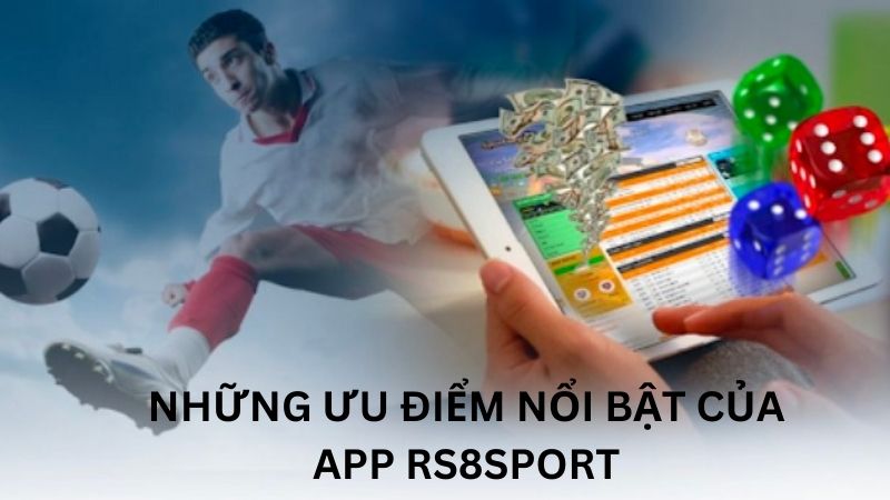 Những ưu điểm nổi bật của app rs8sport 