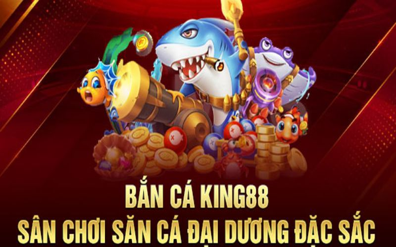 Bắn cá king88 sân chơi đa dạng